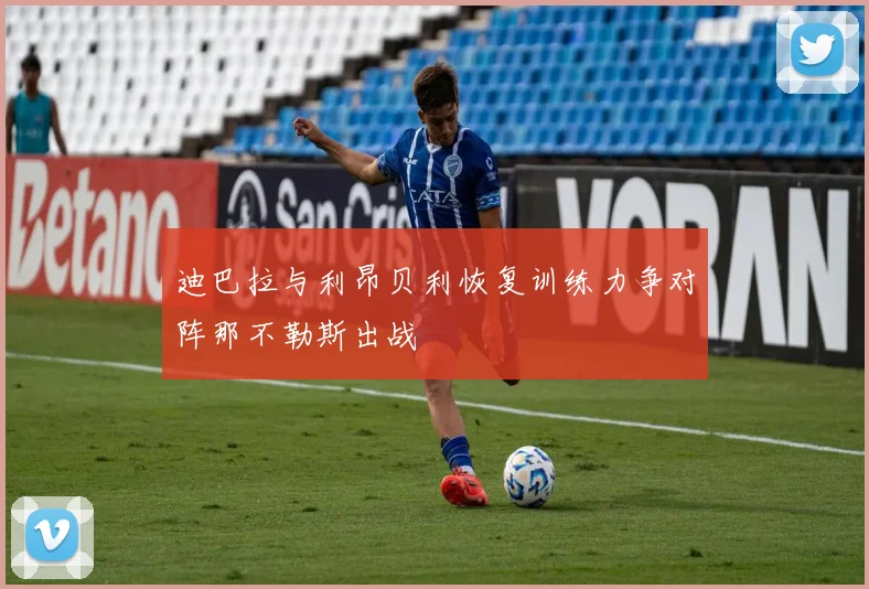 迪巴拉与利昂贝利恢复训练力争对阵那不勒斯出战