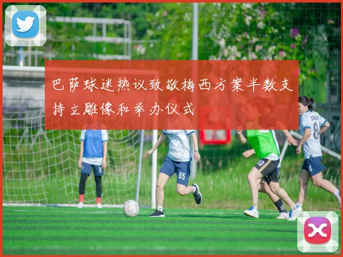 巴萨球迷热议致敬梅西方案半数支持立雕像和举办仪式