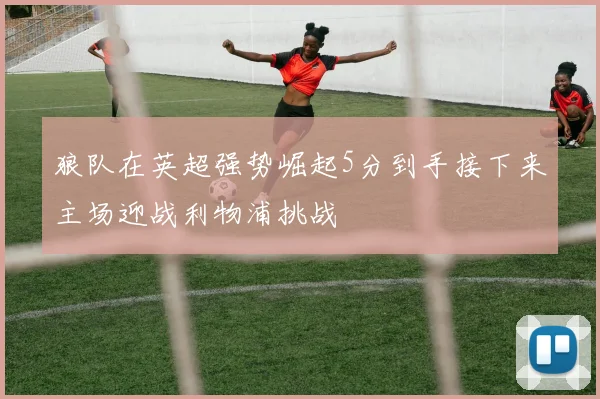 狼队在英超强势崛起5分到手接下来主场迎战利物浦挑战